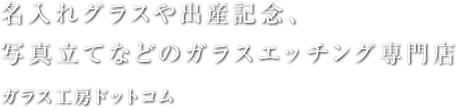 名入れグラスや出産記念、写真立てなどのガラスエッチング専門店 ガラス工房ドットコム